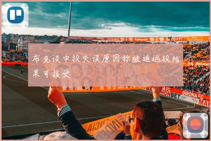 布克谈中投失误原因称被迫远投结果可接受