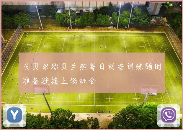 戈贝尔称贝兰热每日刻苦训练随时准备迎接上场机会