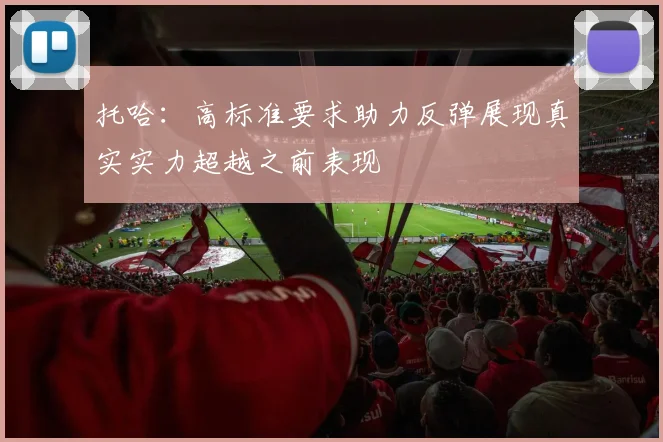 托哈：高标准要求助力反弹展现真实实力超越之前表现